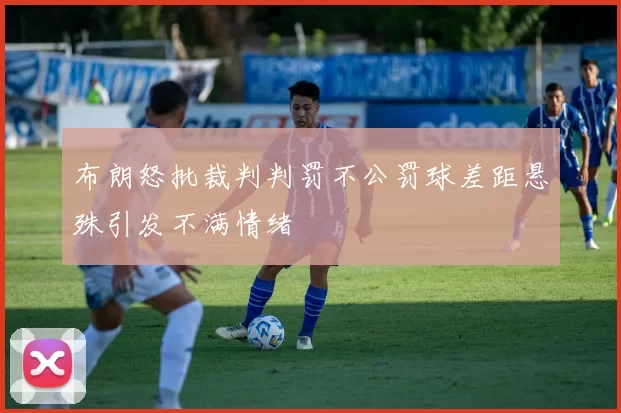 布朗怒批裁判判罚不公罚球差距悬殊引发不满情绪