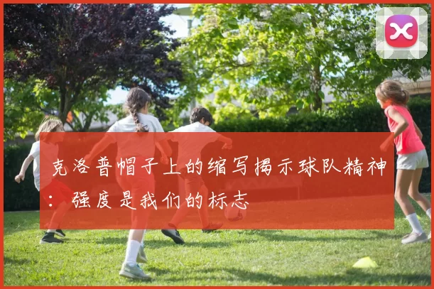 克洛普帽子上的缩写揭示球队精神：强度是我们的标志